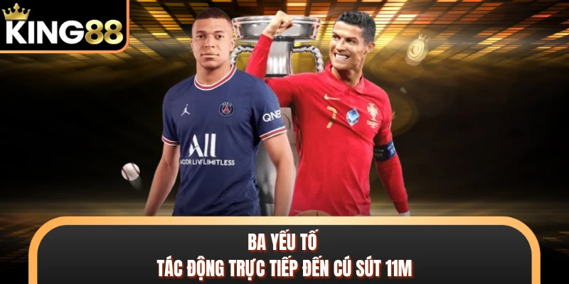 Ba yếu tố tác động trực tiếp đến cú sút 11m