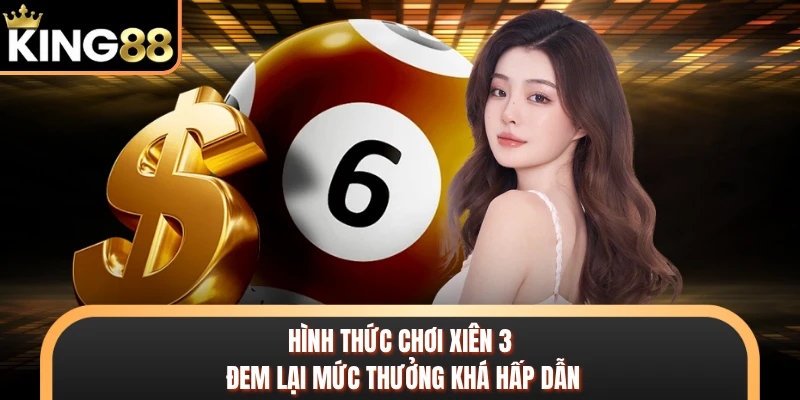 Hình thức chơi xiên 3 đem lại mức thưởng khá hấp dẫn