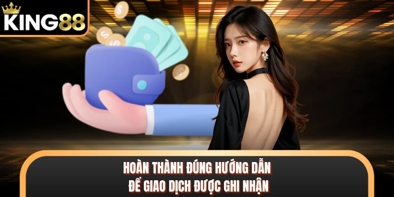 Hoàn thành đúng hướng dẫn để giao dịch được ghi nhận