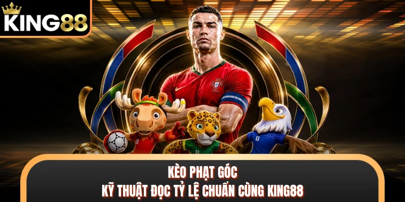 Kèo Phạt Góc - Kỹ Thuật Đọc Tỷ Lệ Chuẩn Cùng KING88