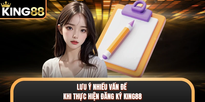 Lưu ý nhiều vấn đề khi thực hiện đăng ký KING88