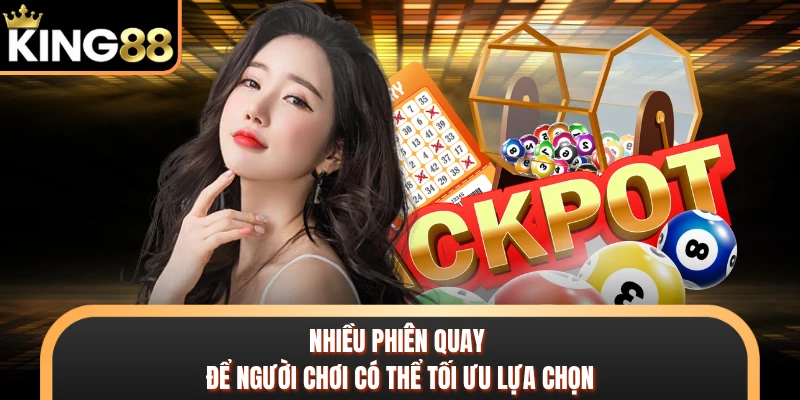 Nhiều phiên quay để người chơi có thể tối ưu lựa chọn