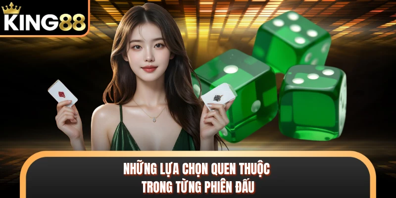 Những lựa chọn quen thuộc trong từng phiên đấu