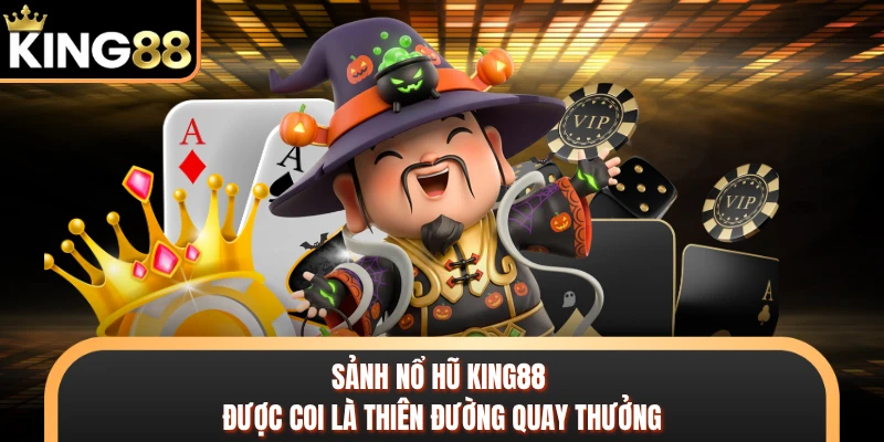 Sảnh nổ hũ KING88 được coi là thiên đường quay thưởng