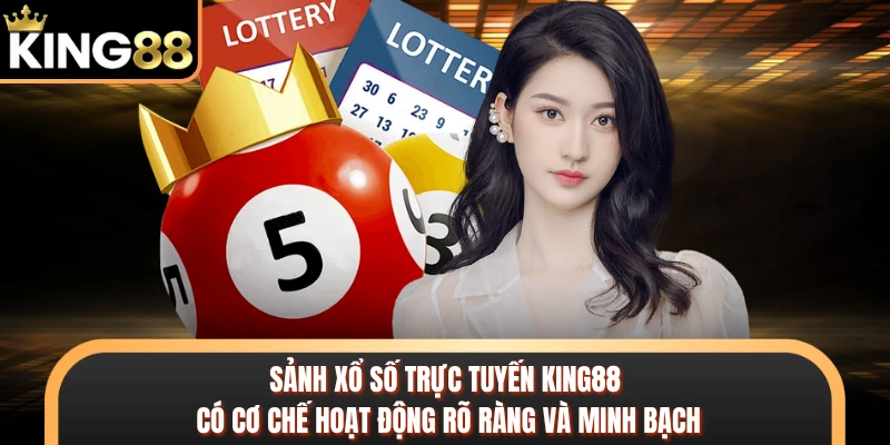 Sảnh xổ số trực tuyến KING88 có cơ chế hoạt động rõ ràng và minh bạch
