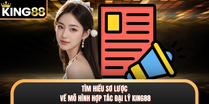 Tìm hiểu sơ lược về mô hình hợp tác đại lý KING88