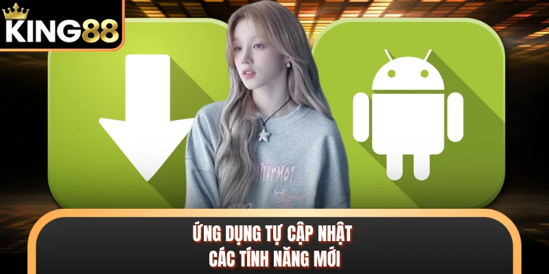 Ứng dụng tự cập nhật các tính năng mới