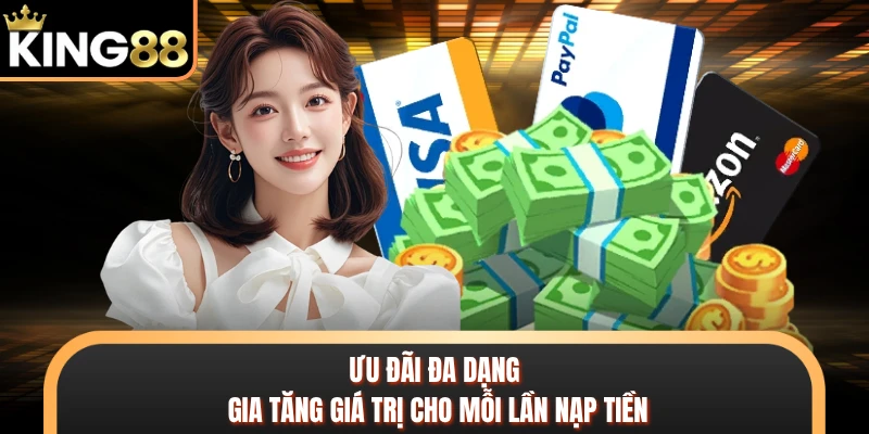 Ưu đãi đa dạng gia tăng giá trị cho mỗi lần nạp tiền