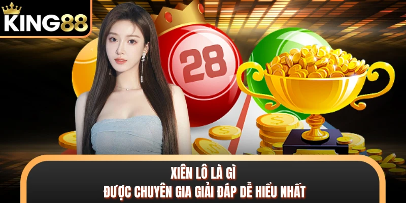 Xiên lô là gì được chuyên gia giải đáp dễ hiểu nhất